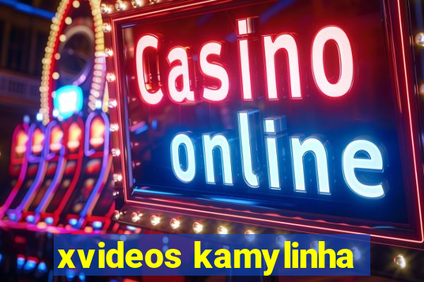xvideos kamylinha