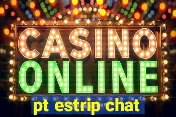 pt estrip chat