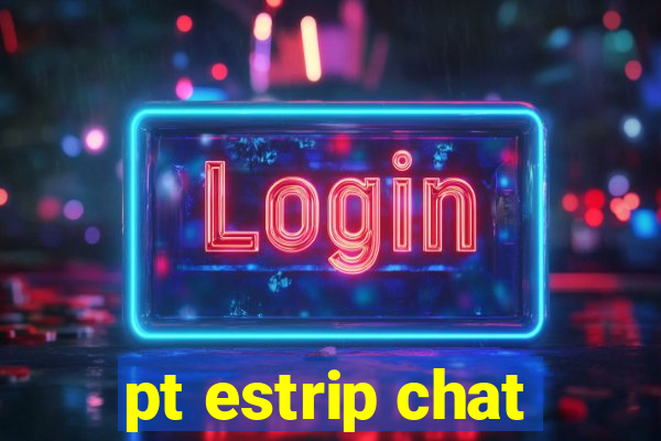pt estrip chat