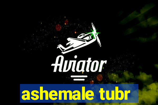 ashemale tubr