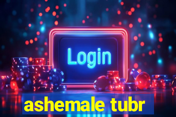 ashemale tubr