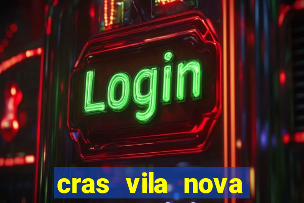 cras vila nova cachoeirinha horario de funcionamento