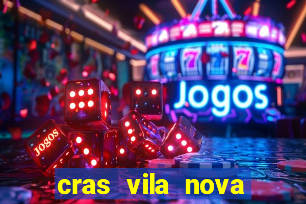 cras vila nova cachoeirinha horario de funcionamento