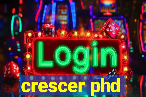 crescer phd