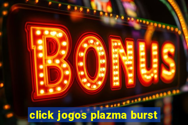click jogos plazma burst