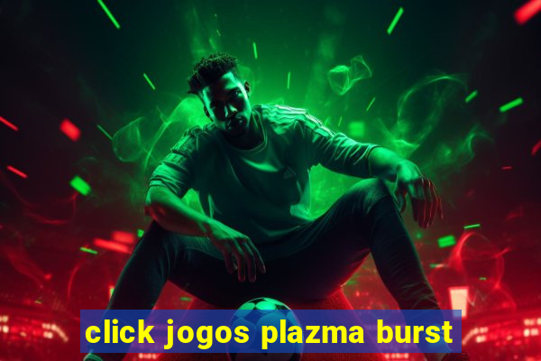click jogos plazma burst