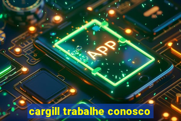 cargill trabalhe conosco