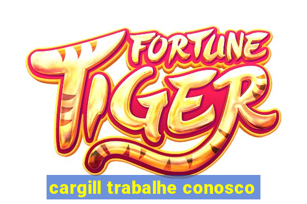 cargill trabalhe conosco
