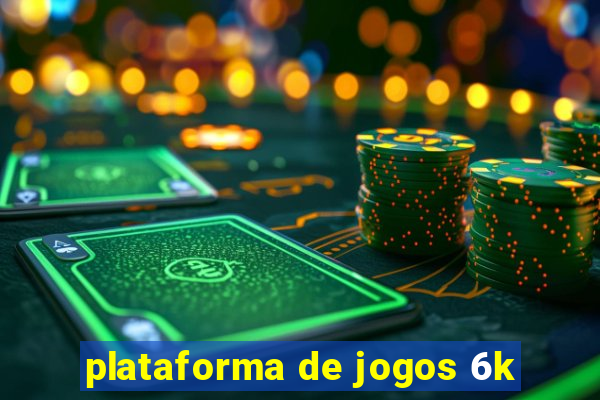 plataforma de jogos 6k