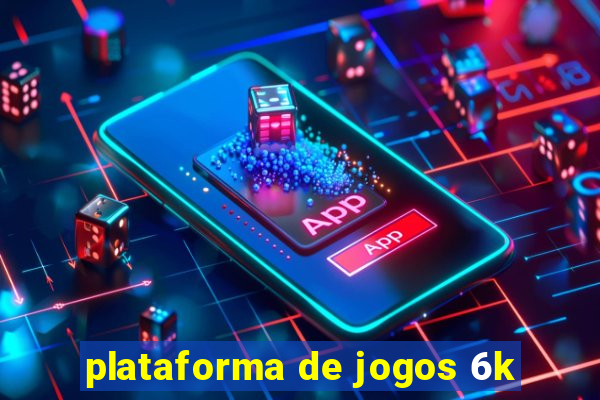 plataforma de jogos 6k