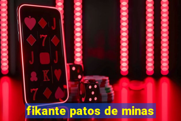 fikante patos de minas