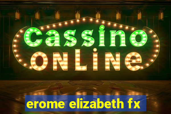 erome elizabeth fx