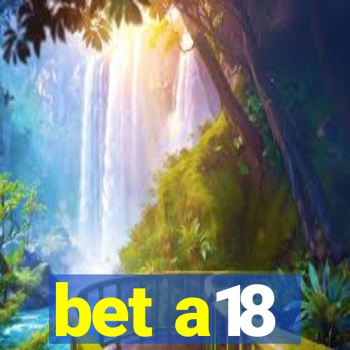 bet a18