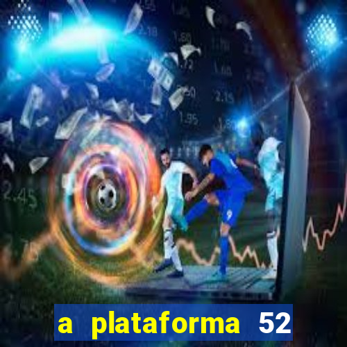 a plataforma 52 bet é confiável