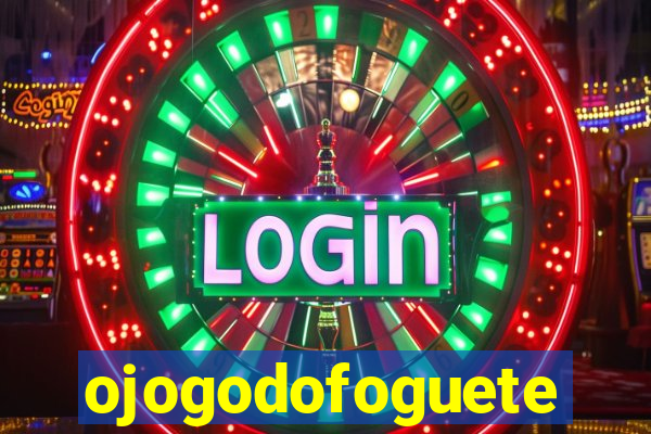 ojogodofoguete