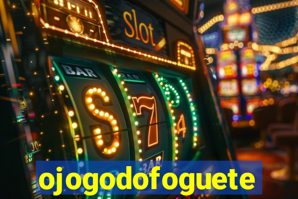 ojogodofoguete