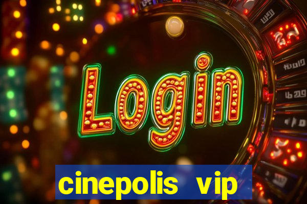 cinepolis vip parque shopping
