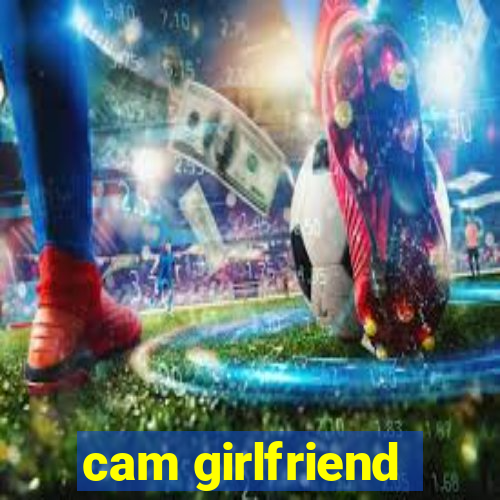 cam girlfriend