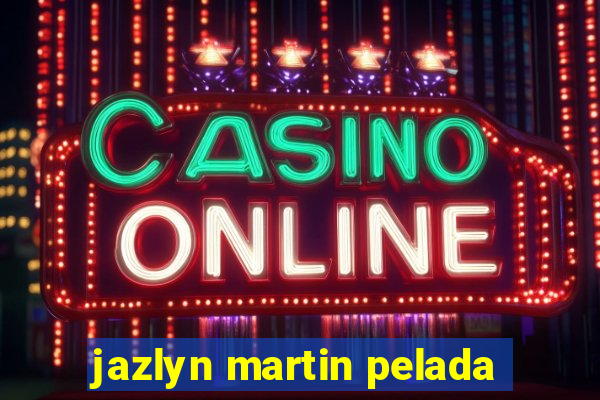 jazlyn martin pelada
