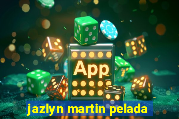 jazlyn martin pelada