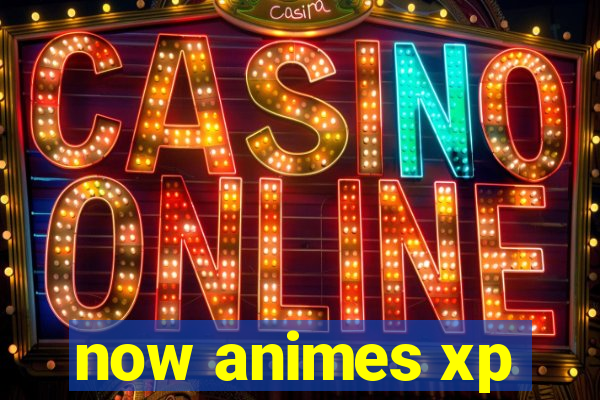 now animes xp