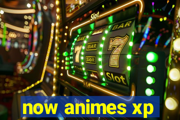 now animes xp