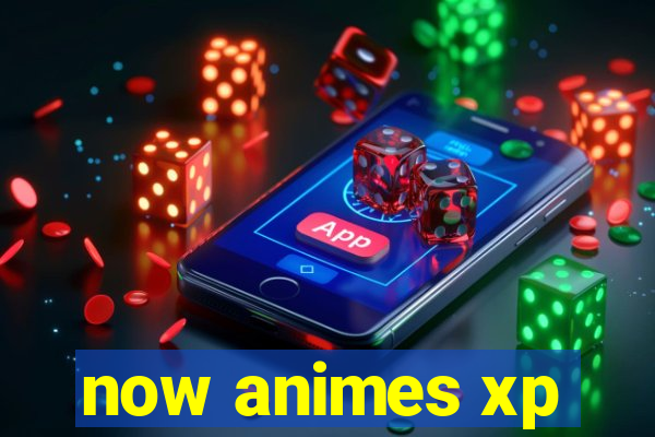 now animes xp