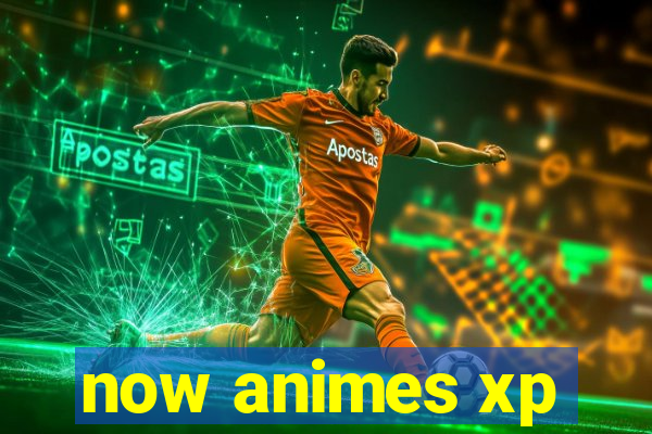 now animes xp