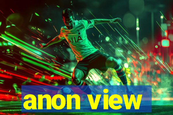 anon view