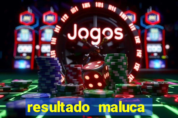 resultado maluca bahia de hoje