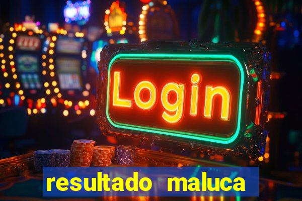 resultado maluca bahia de hoje