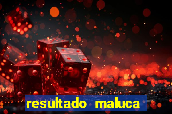 resultado maluca bahia de hoje