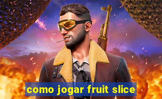 como jogar fruit slice
