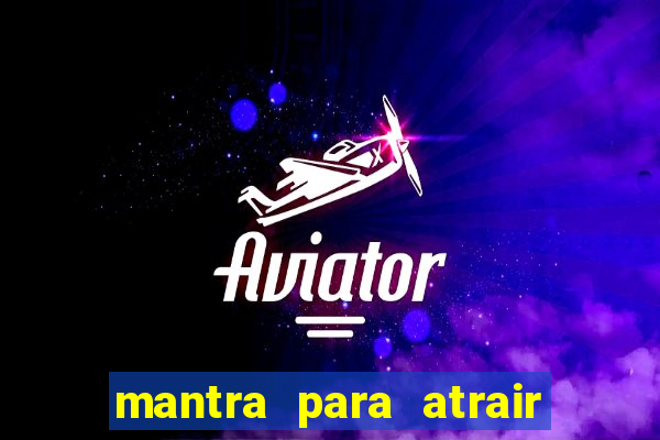 mantra para atrair dinheiro imediatamente