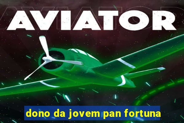 dono da jovem pan fortuna