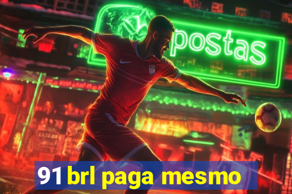 91 brl paga mesmo