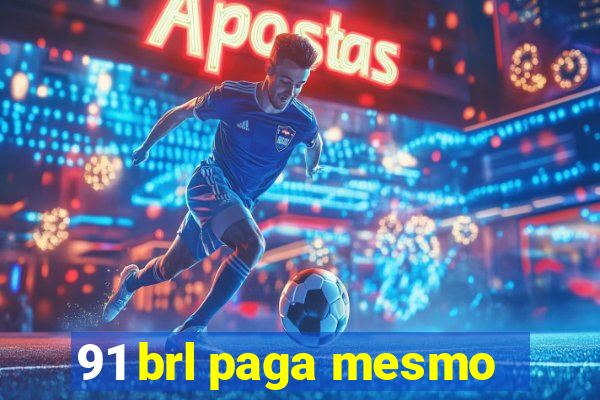 91 brl paga mesmo