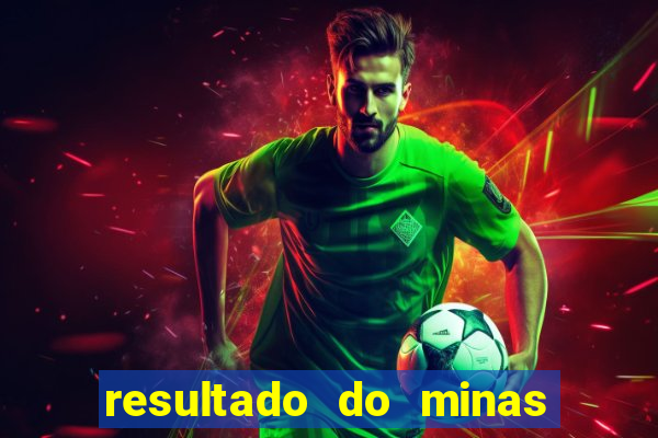 resultado do minas cap hoje