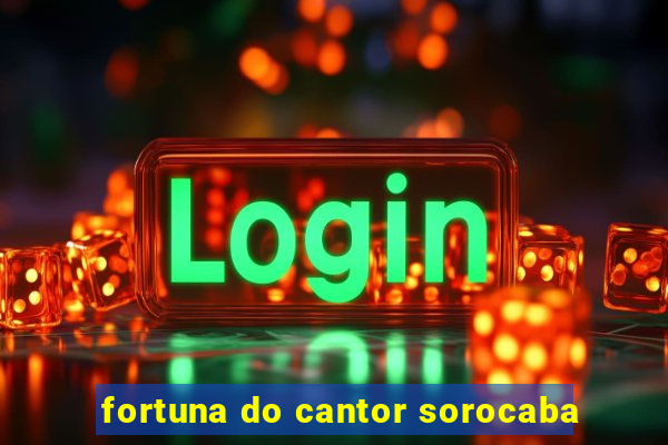 fortuna do cantor sorocaba