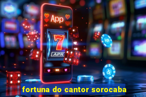 fortuna do cantor sorocaba