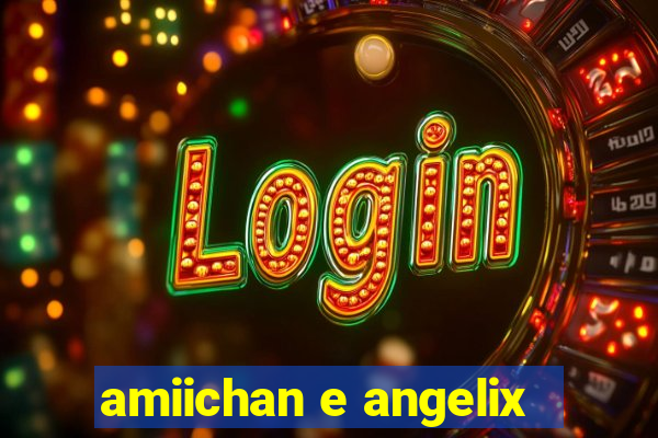 amiichan e angelix