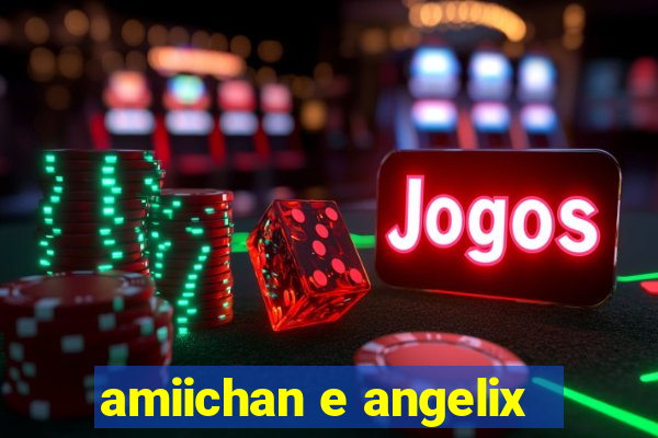 amiichan e angelix