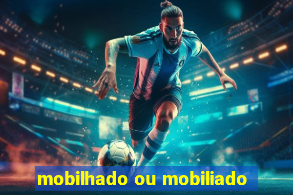 mobilhado ou mobiliado