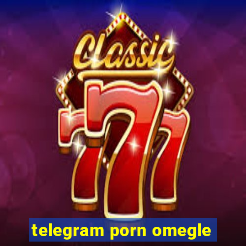 telegram porn omegle