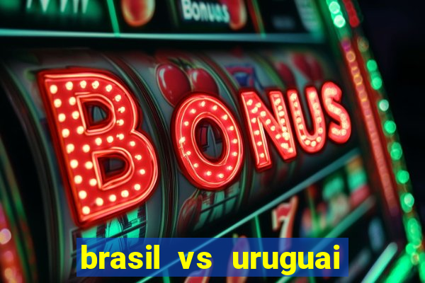 brasil vs uruguai ao vivo multicanais