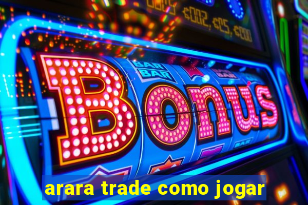 arara trade como jogar