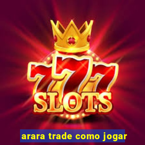arara trade como jogar