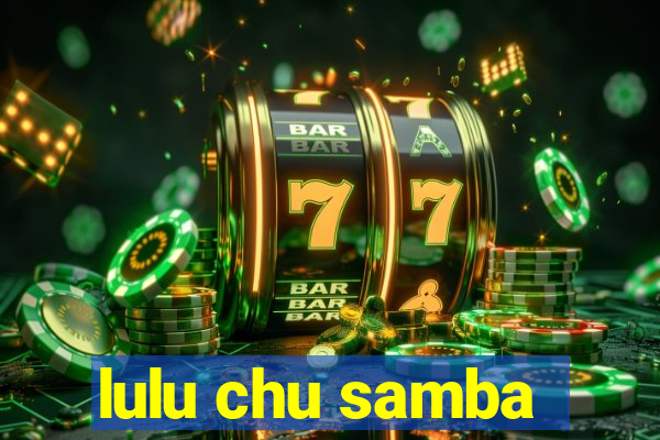 lulu chu samba