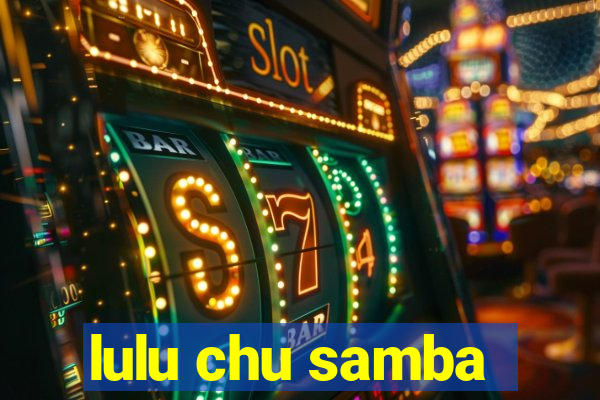 lulu chu samba