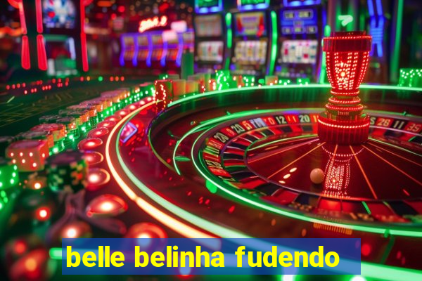 belle belinha fudendo